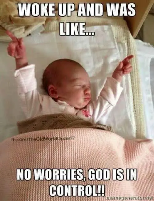 woke up and was like no worries god is in control funny meme
funny good morning memes