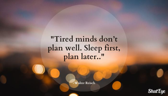 tired minds don't plan well. sleep first, plan later - walter reisch sleep well quote by ShutEYe