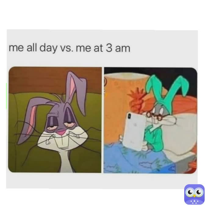 me all day vs me at 3am