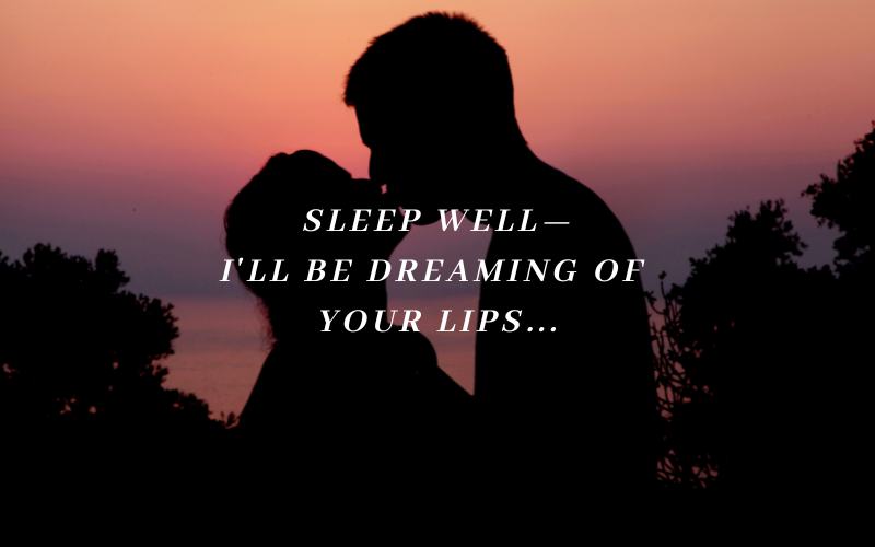 Sleep well I'll be dreaming of your lips - flirty good night message